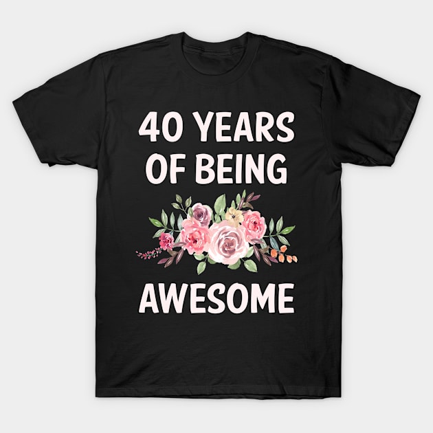 Flowers 40 Years Of Being Awesome T-Shirt by rosenbaumquinton52